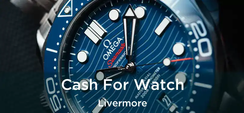 Cash For Watch Livermore