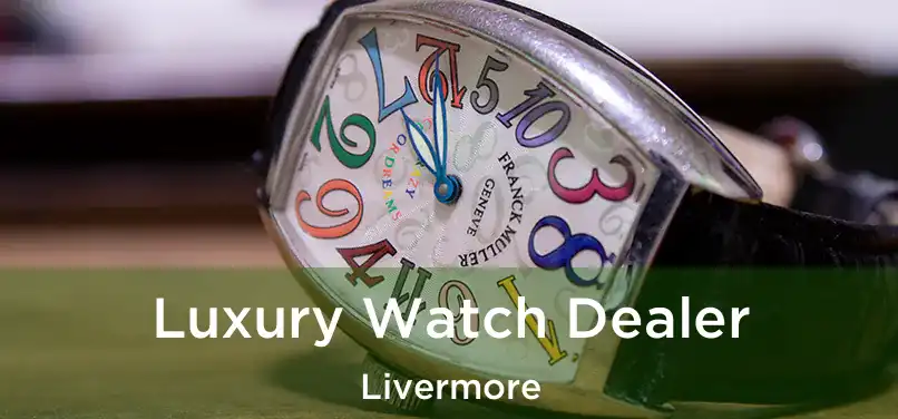 Luxury Watch Dealer Livermore