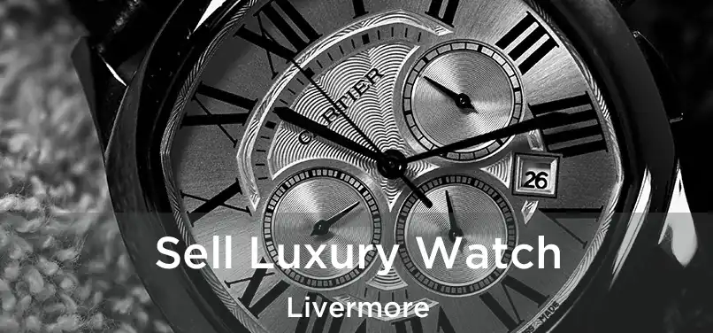 Sell Luxury Watch Livermore