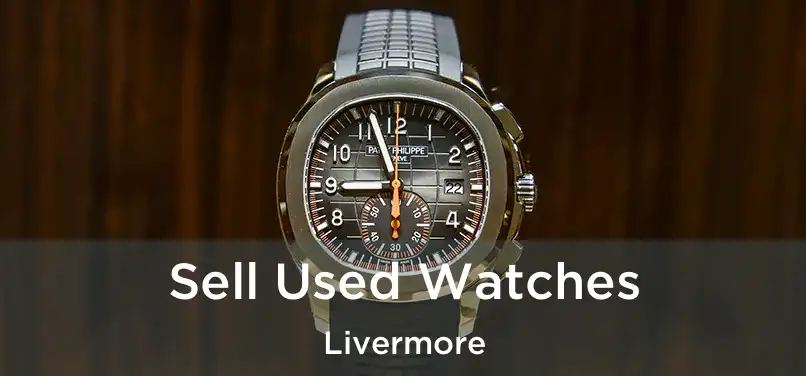 Sell Used Watches Livermore