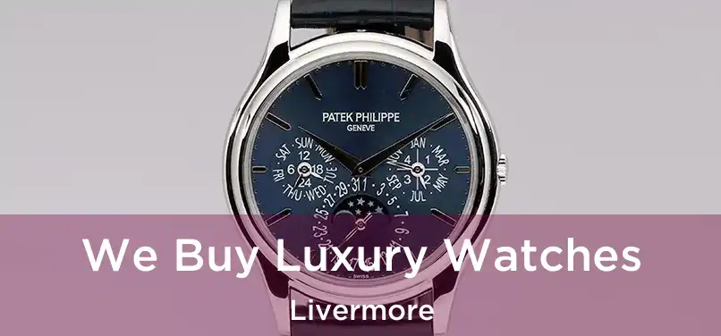 We Buy Luxury Watches Livermore